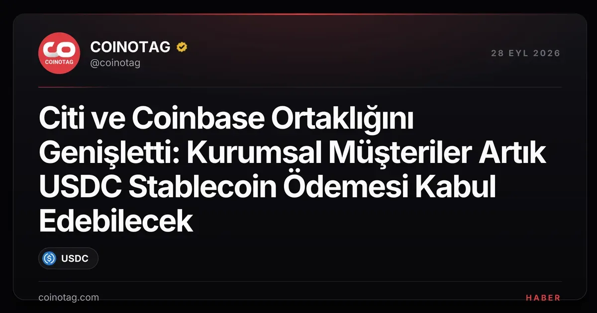 Citi ve Coinbase, kurumsal müşterilere USDC ödemelerini açtı