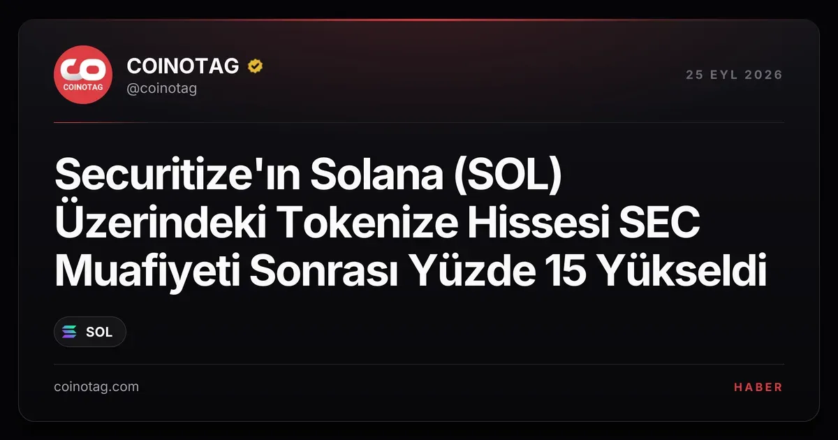 Securitize'ın Solana (SOL) Üzerindeki Tokenize Hissesi SEC Muafiyeti Sonrası Yüzde 15 Yükseldi
