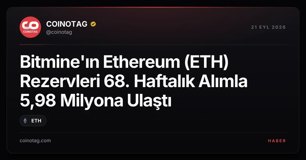Bitmine, 68. haftalık alımla Ethereum rezervlerini 5,98 milyon tokena çıkardı