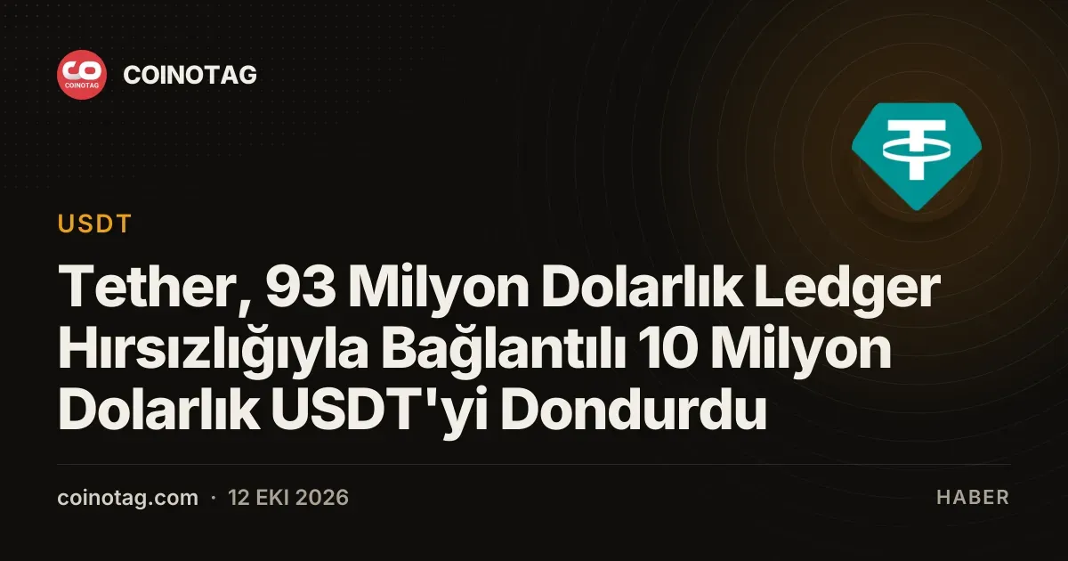 Tether, 93 Milyon Dolarlık Ledger Hırsızlığıyla Bağlantılı 10 Milyon Dolarlık USDT'yi Dondurdu