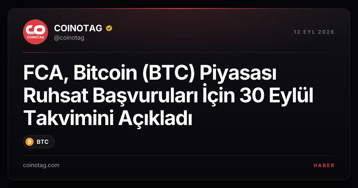 FCA, Bitcoin ruhsat başvuruları için 30 Eylül 2026 tarihini belirledi