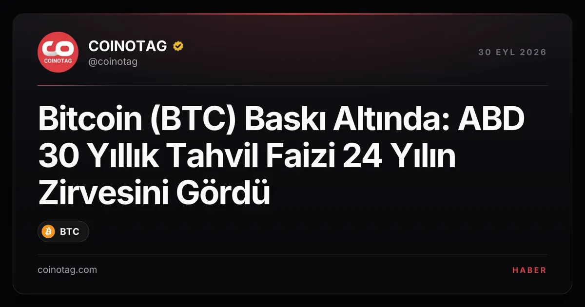 Bitcoin (BTC) Baskı Altında: ABD 30 Yıllık Tahvil Faizi 24 Yılın Zirvesini Gördü