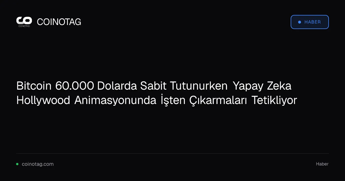 Bitcoin 60.000 Dolarda Sabit Tutunurken Yapay Zeka Hollywood Animasyonunda İşten Çıkarmaları Tetikliyor