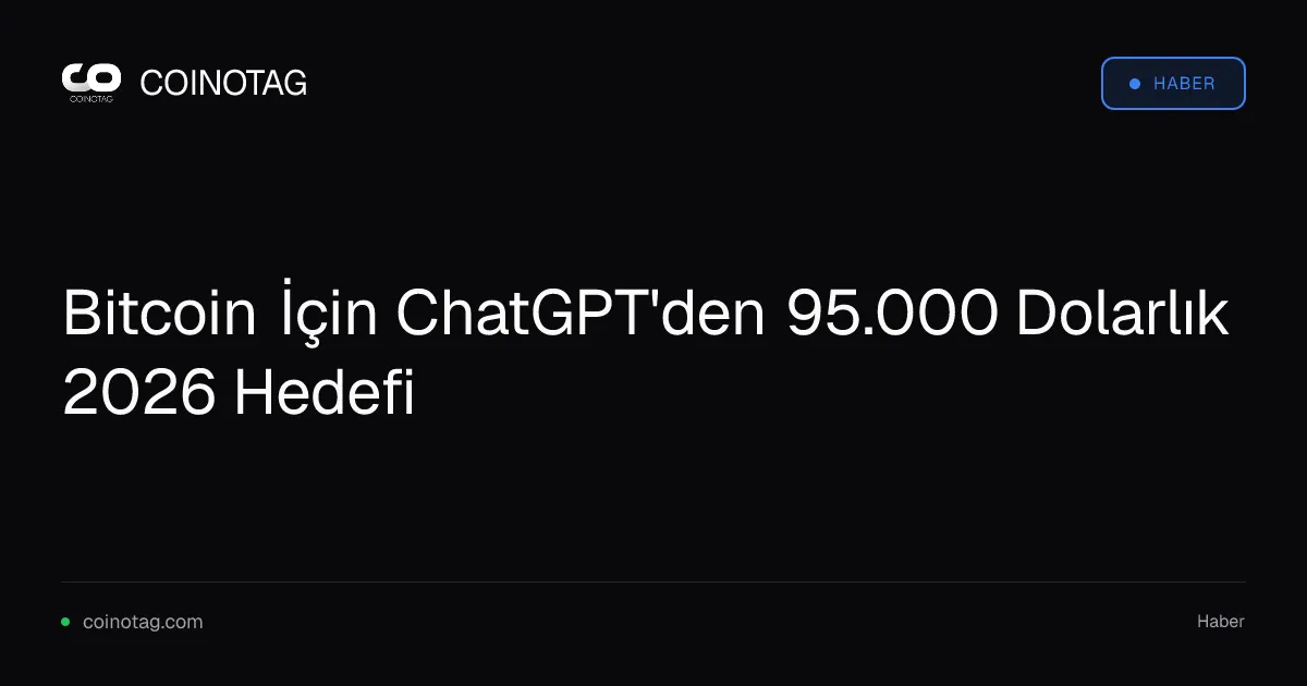 Bitcoin İçin ChatGPT'den 95.000 Dolarlık 2026 Hedefi