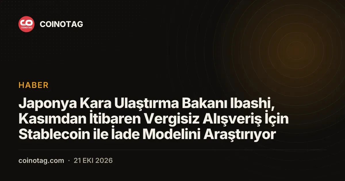 Japonya Kara Ulaştırma Bakanı Ibashi, Kasımdan İtibaren Vergisiz Alışveriş İçin Stablecoin ile İade Modelini Araştırıyor