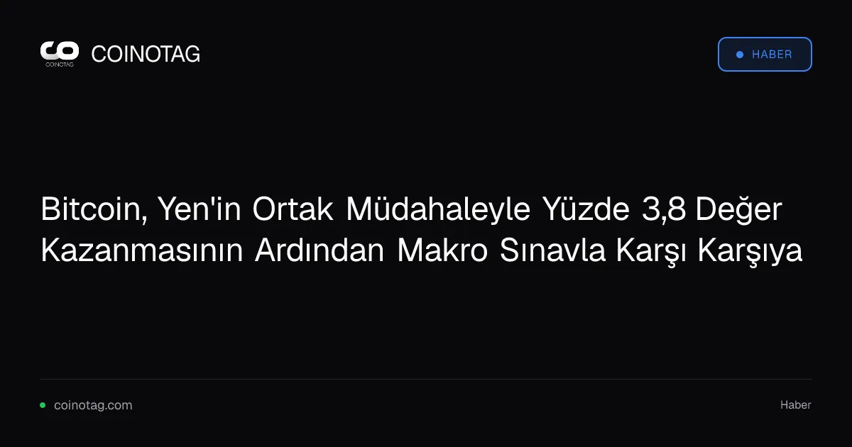 Bitcoin, Yen'in Ortak Müdahaleyle Yüzde 3,8 Değer Kazanmasının Ardından Makro Sınavla Karşı Karşıya