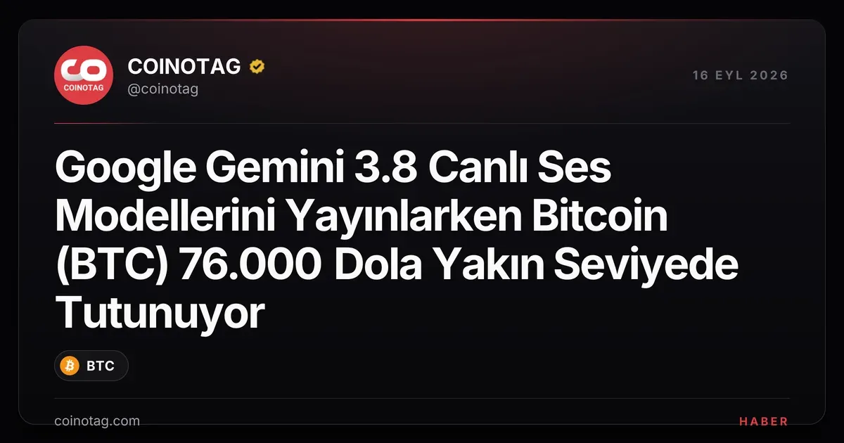 Bitcoin 76.000 dolarda kalırken Google Gemini 3.8 ses modellerini tanıttı
