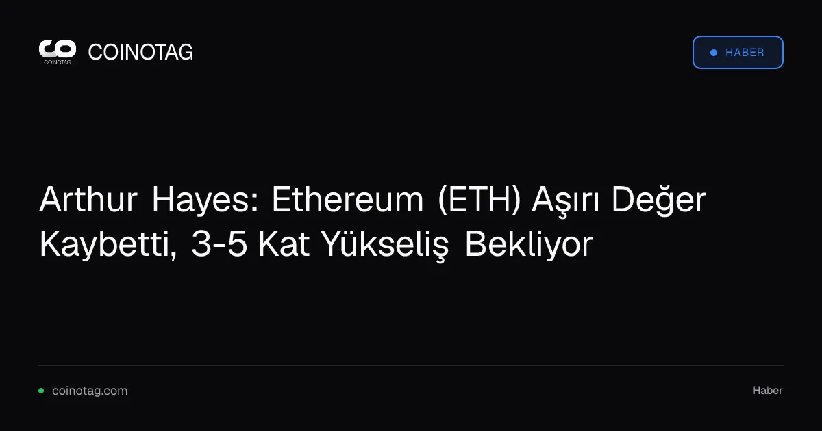 Arthur Hayes Ethereum'un (ETH) değersizleşmesini eleştiriyor, 3-5 kat ralli bekliyor
