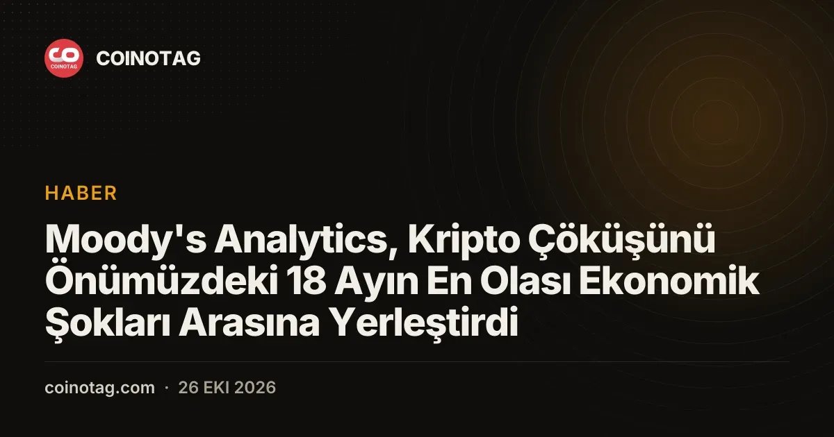 Moody's Analytics, Kripto Çöküşünü Önümüzdeki 18 Ayın En Olası Ekonomik Şokları Arasına Yerleştirdi