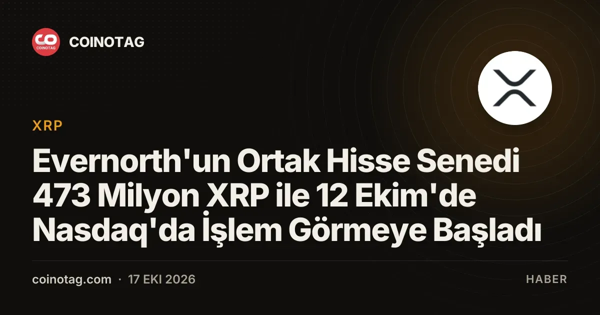 Evernorth'un Ortak Hisse Senedi 473 Milyon XRP ile 12 Ekim'de Nasdaq'da İşlem Görmeye Başladı