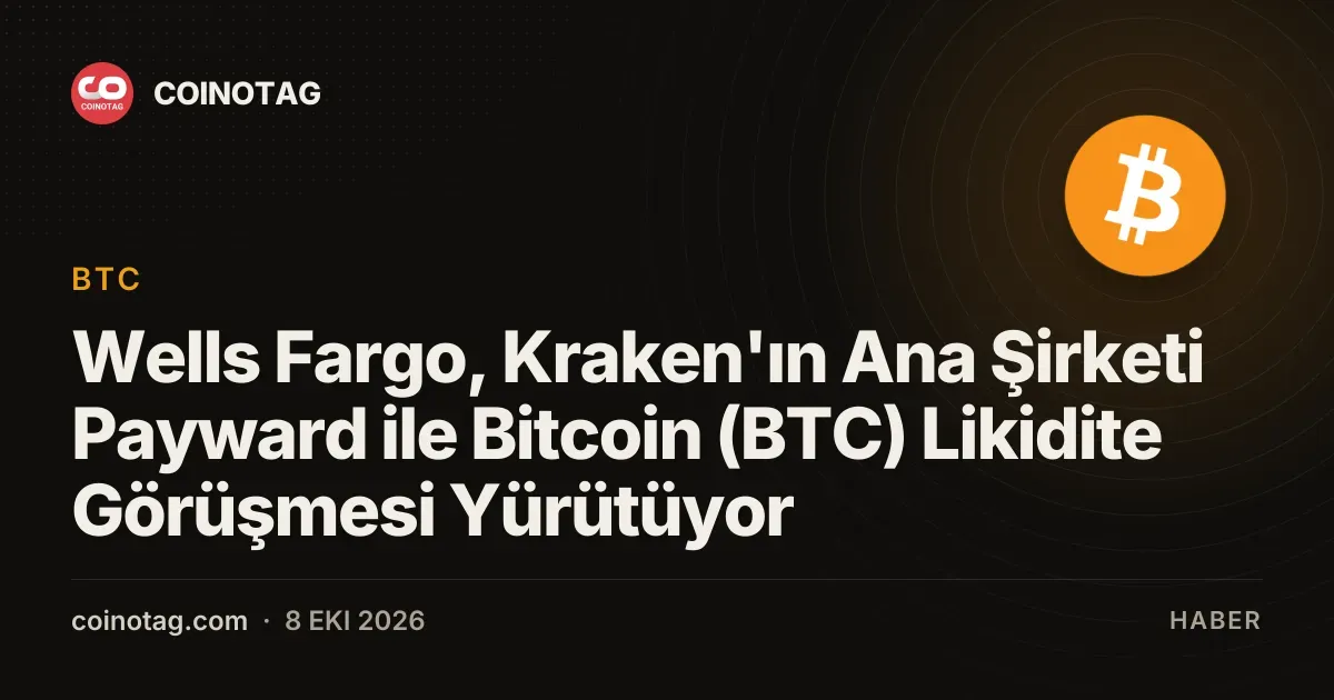 Wells Fargo, Kraken'ın Ana Şirketi Payward ile Bitcoin (BTC) Likidite Görüşmesi Yürütüyor