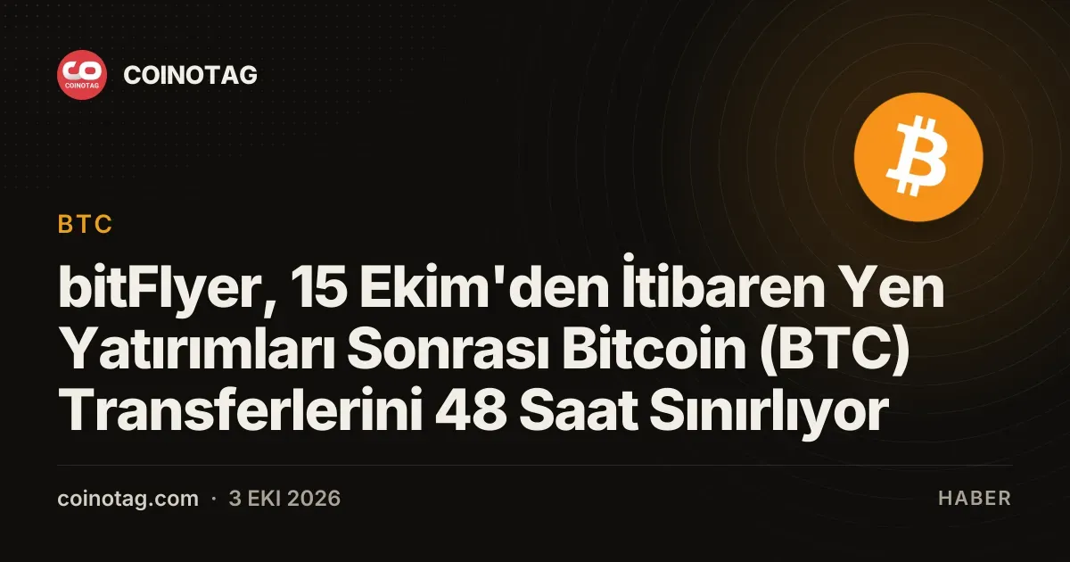 bitFlyer, yeni yatırımlar sonrası Bitcoin transferlerini 48 saat kısıtlıyor