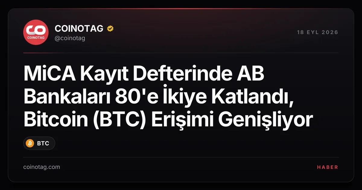 AB bankalarının MiCA kayıt defterindeki sayısı 80'e ulaştı, Bitcoin erişimi artıyor