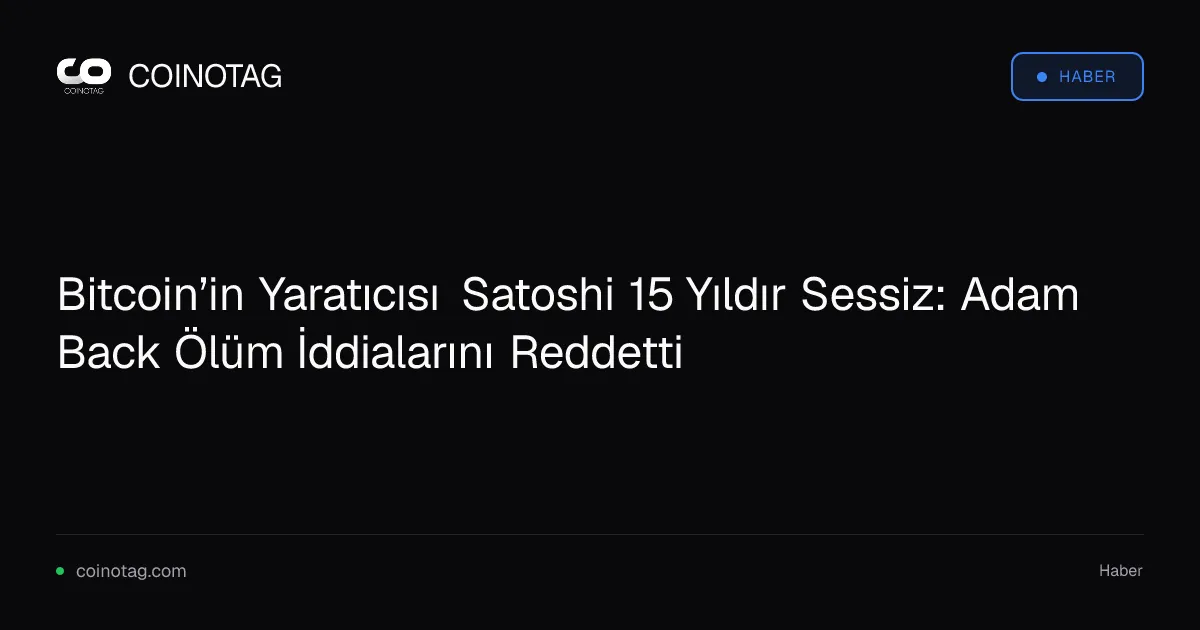 Bitcoin’in Yaratıcısı Satoshi 15 Yıldır Sessiz: Adam Back Ölüm İddialarını Reddetti