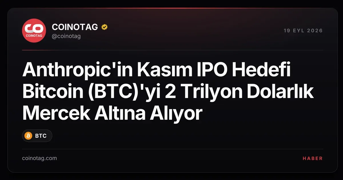 Anthropic'in Kasım IPO Hedefi Bitcoin (BTC)'yi 2 Trilyon Dolarlık Mercek Altına Alıyor