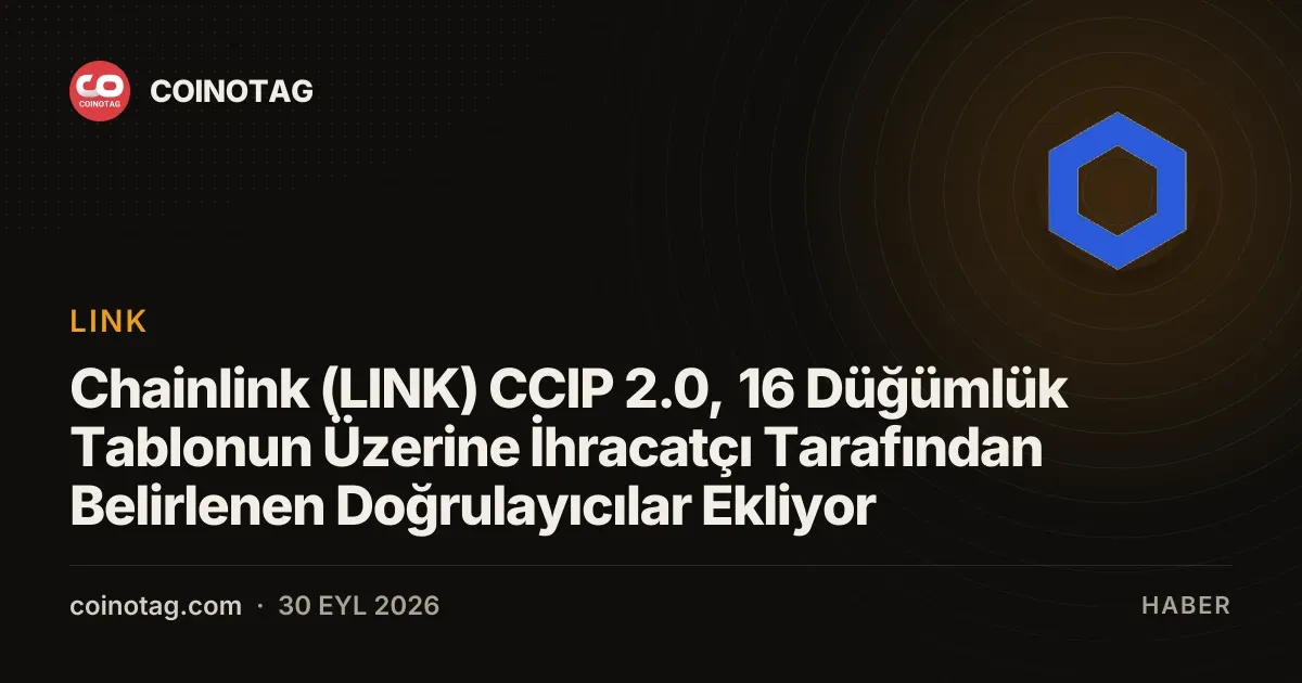 Chainlink (LINK) CCIP 2.0, 16 Düğümlük Tablonun Üzerine İhracatçı Tarafından Belirlenen Doğrulayıcılar Ekliyor