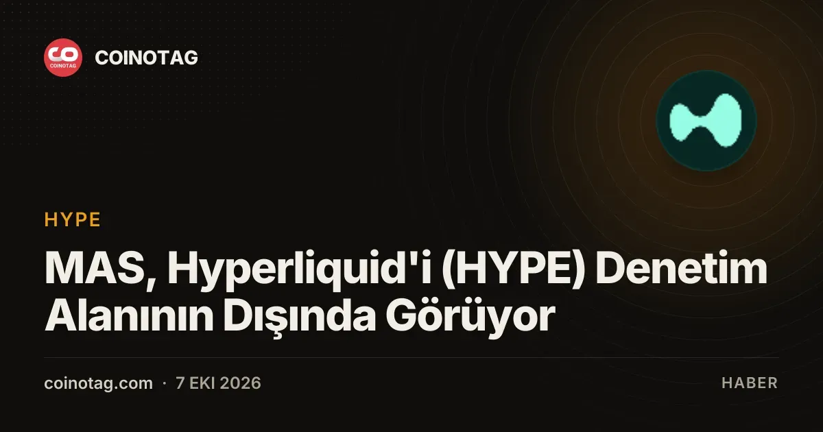 MAS, Hyperliquid'i merkeziyetsiz yapısı nedeniyle denetim dışı görüyor