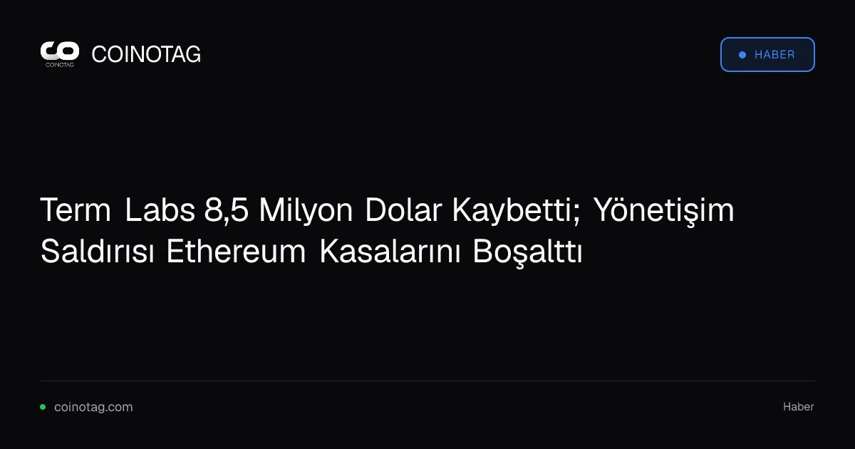 Term Labs 8,5 Milyon Dolar Kaybetti; Yönetişim Saldırısı Ethereum Kasalarını Boşalttı