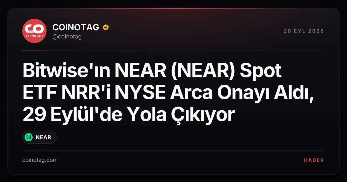 Bitwise'ın NEAR (NEAR) Spot ETF NRR'i NYSE Arca Onayı Aldı, 29 Eylül'de Yola Çıkıyor