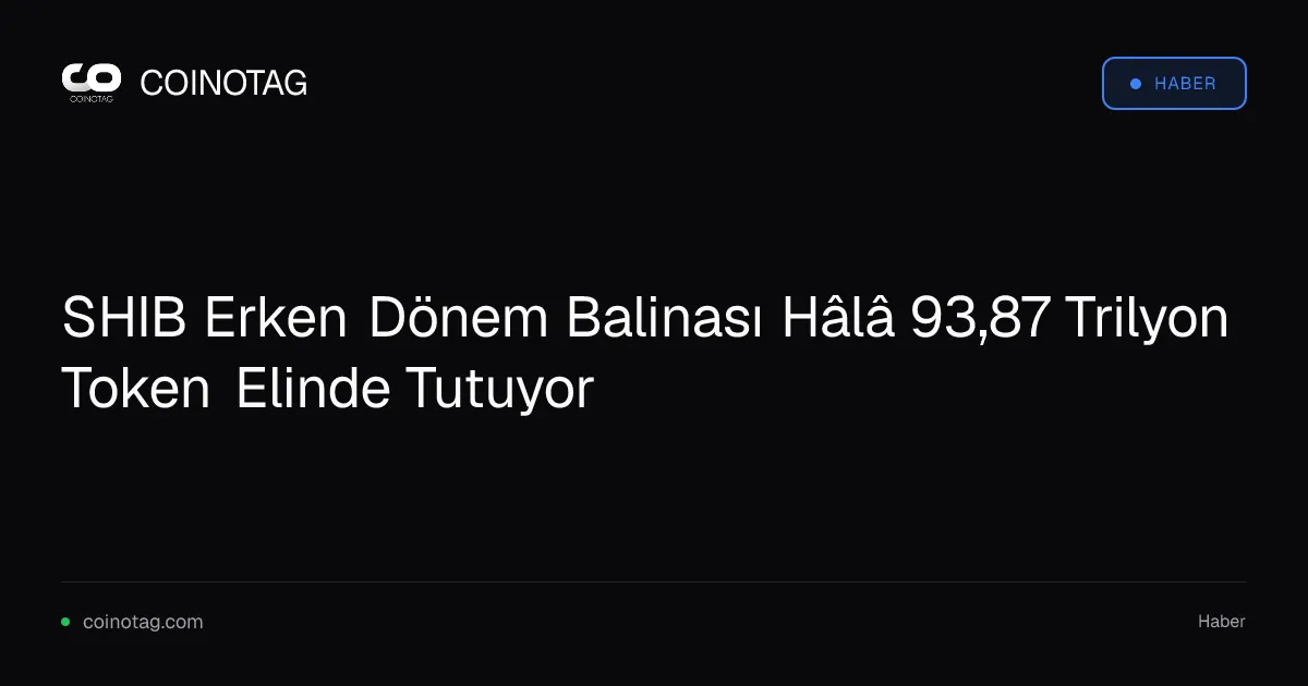 Erken dönem SHIB balinası 93,87 trilyon token tutmaya devam ediyor