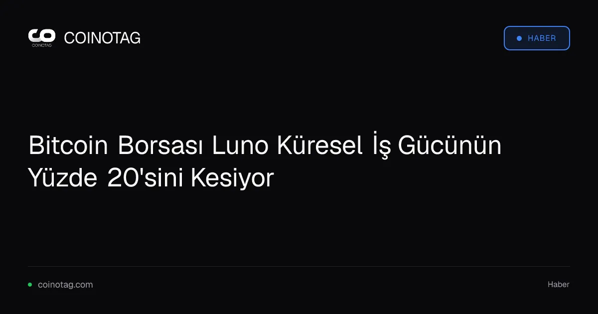 Bitcoin Borsası Luno Küresel İş Gücünün Yüzde 20'sini Kesiyor