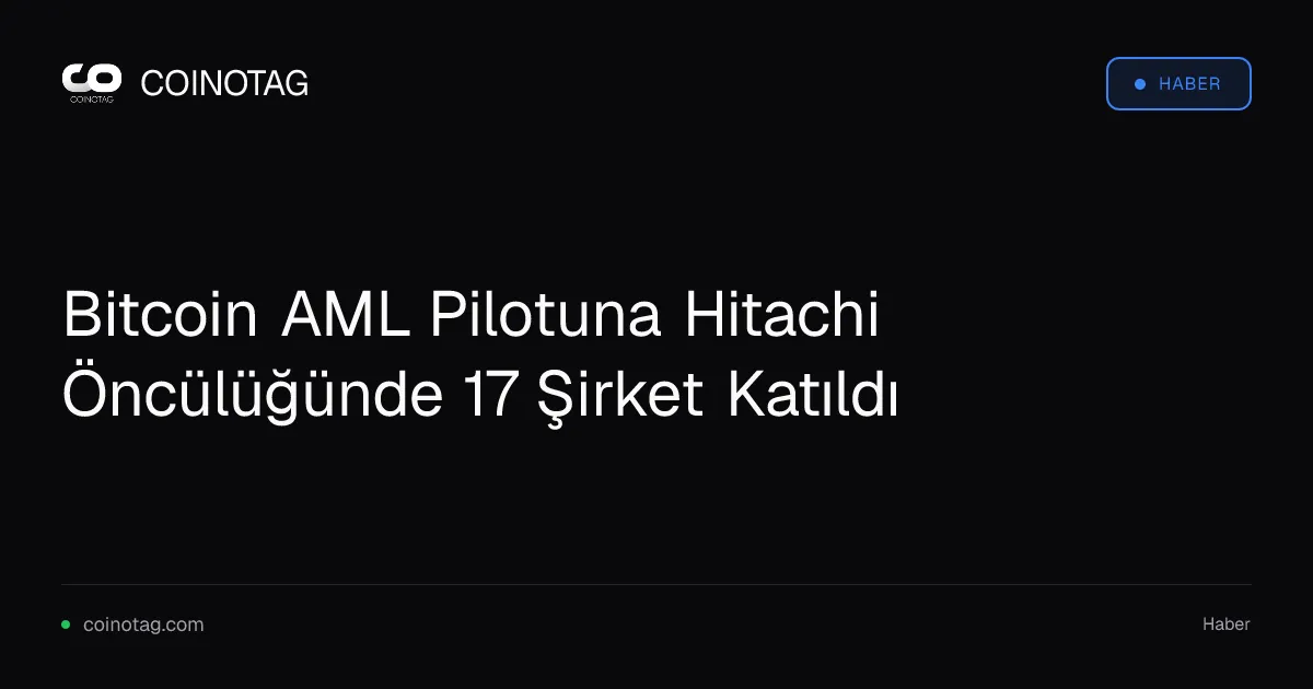 Bitcoin AML Pilotuna Hitachi Öncülüğünde 17 Şirket Katıldı