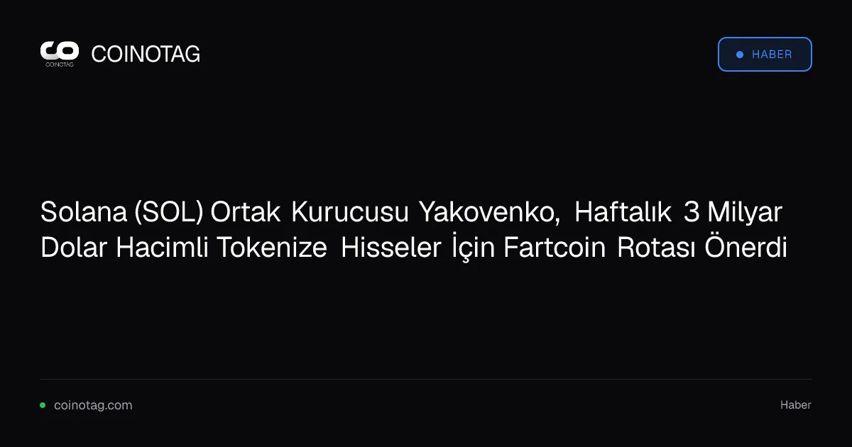Solana (SOL) Ortak Kurucusu Yakovenko, Haftalık 3 Milyar Dolar Hacimli Tokenize Hisseler İçin Fartcoin Rotası Önerdi