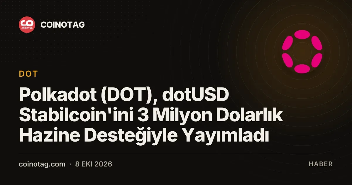 Polkadot (DOT), dotUSD Stabilcoin'ini 3 Milyon Dolarlık Hazine Desteğiyle Yayımladı