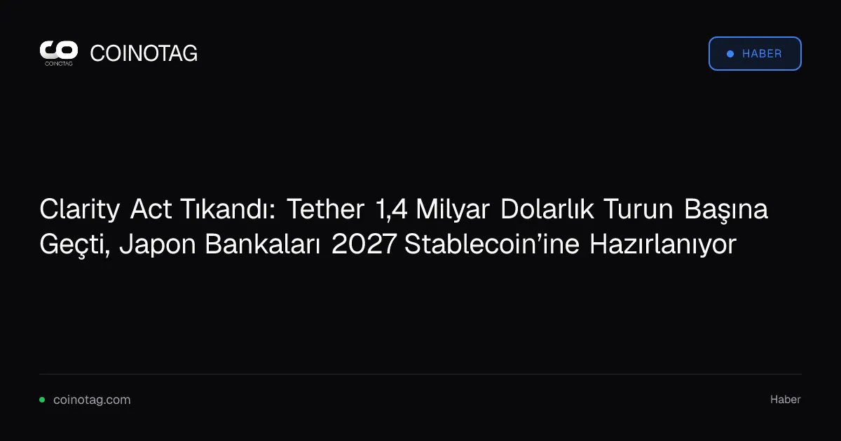 Clarity Act Tıkandı: Tether 1,4 Milyar Dolarlık Turun Başına Geçti, Japon Bankaları 2027 Stablecoin’ine Hazırlanıyor