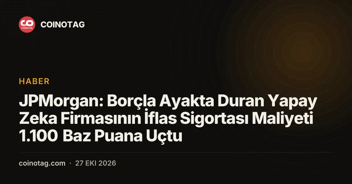 JPMorgan: Borçla Ayakta Duran Yapay Zeka Firmasının İflas Sigortası Maliyeti 1.100 Baz Puana Uçtu