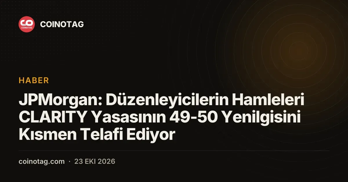 JPMorgan: Düzenleyicilerin Hamleleri CLARITY Yasasının 49-50 Yenilgisini Kısmen Telafi Ediyor