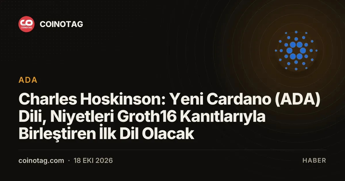 Charles Hoskinson: Yeni Cardano (ADA) Dili, Niyetleri Groth16 Kanıtlarıyla Birleştiren İlk Dil Olacak