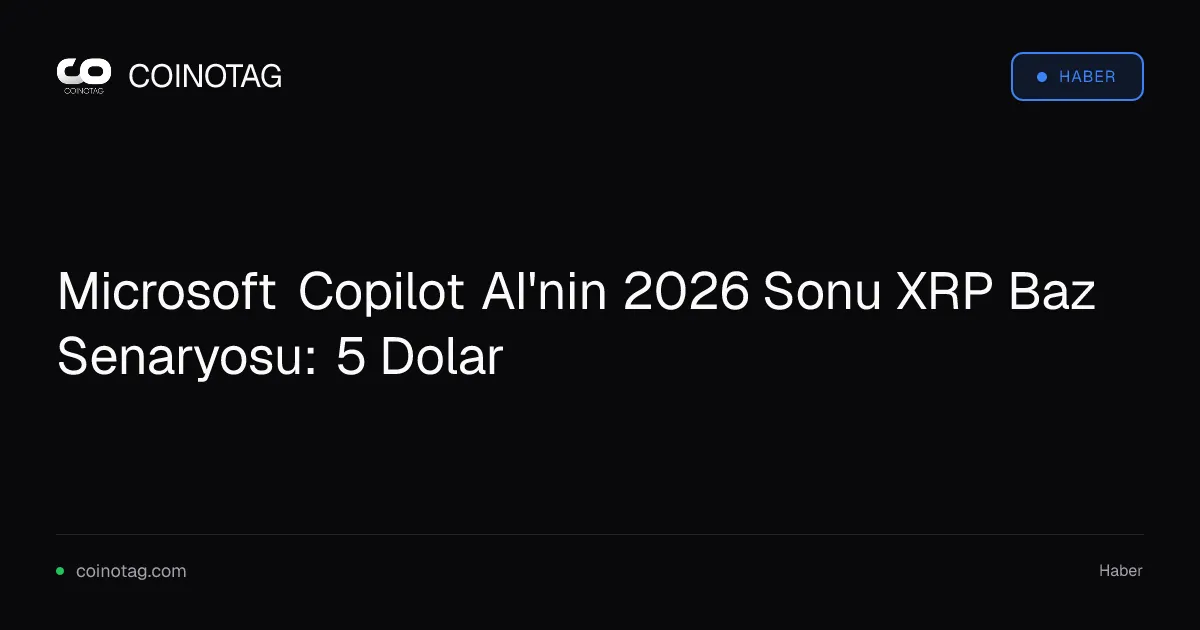Microsoft Copilot AI'nin 2026 Sonu XRP Baz Senaryosu: 5 Dolar