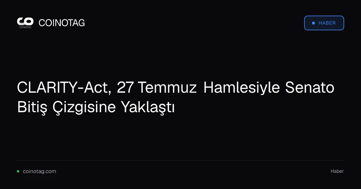 CLARITY-Act, 27 Temmuz Hamlesiyle Senato Bitiş Çizgisine Yaklaştı