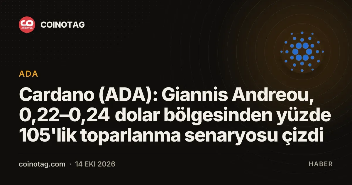 Cardano (ADA): Giannis Andreou, 0,22–0,24 dolar bölgesinden yüzde 105'lik toparlanma senaryosu çizdi