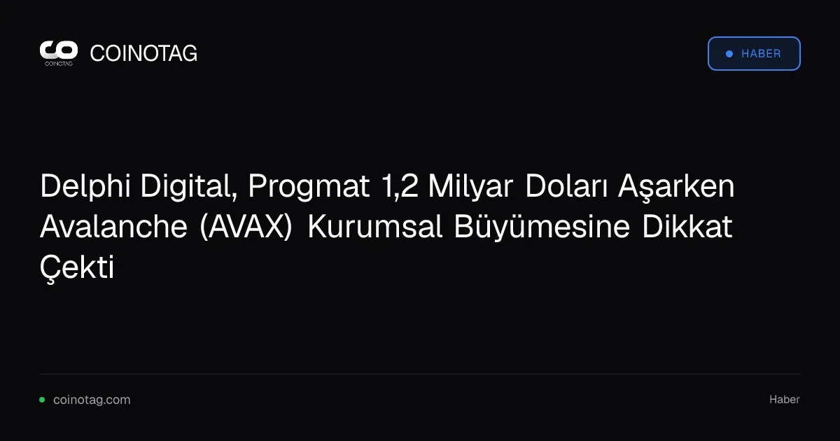 Avalanche (AVAX) kurumsal büyümesi 1,2 milyar dolarlık tokenize varlıkla öne çıkıyor