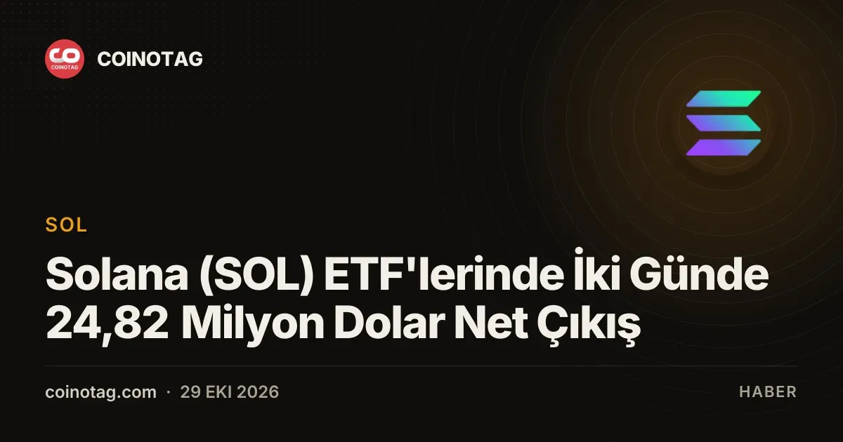 Solana (SOL) ETF'lerinde İki Günde 24,82 Milyon Dolar Net Çıkış