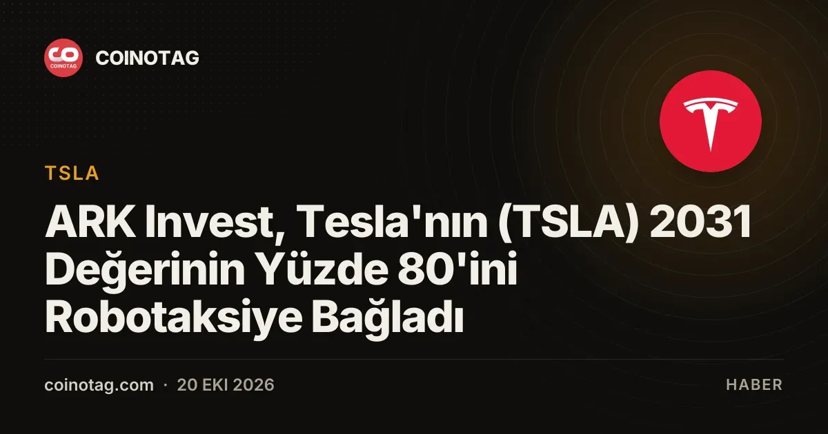 ARK Invest, Tesla'nın (TSLA) 2031 Değerinin Yüzde 80'ini Robotaksiye Bağladı