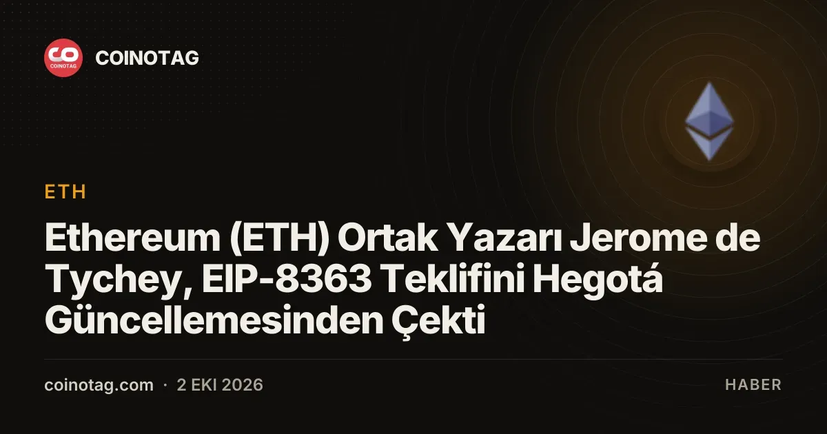 Ethereum (ETH) Ortak Yazarı Jerome de Tychey, EIP-8363 Teklifini Hegotá Güncellemesinden Çekti