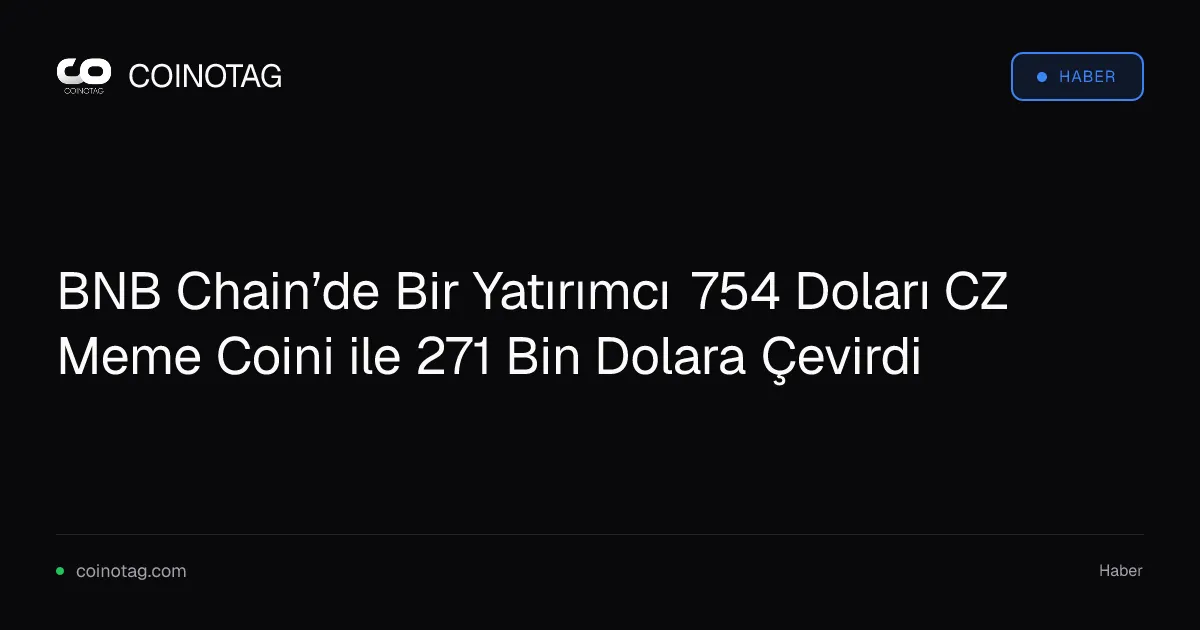 BNB Chain’de Bir Yatırımcı 754 Doları CZ Meme Coini ile 271 Bin Dolara Çevirdi