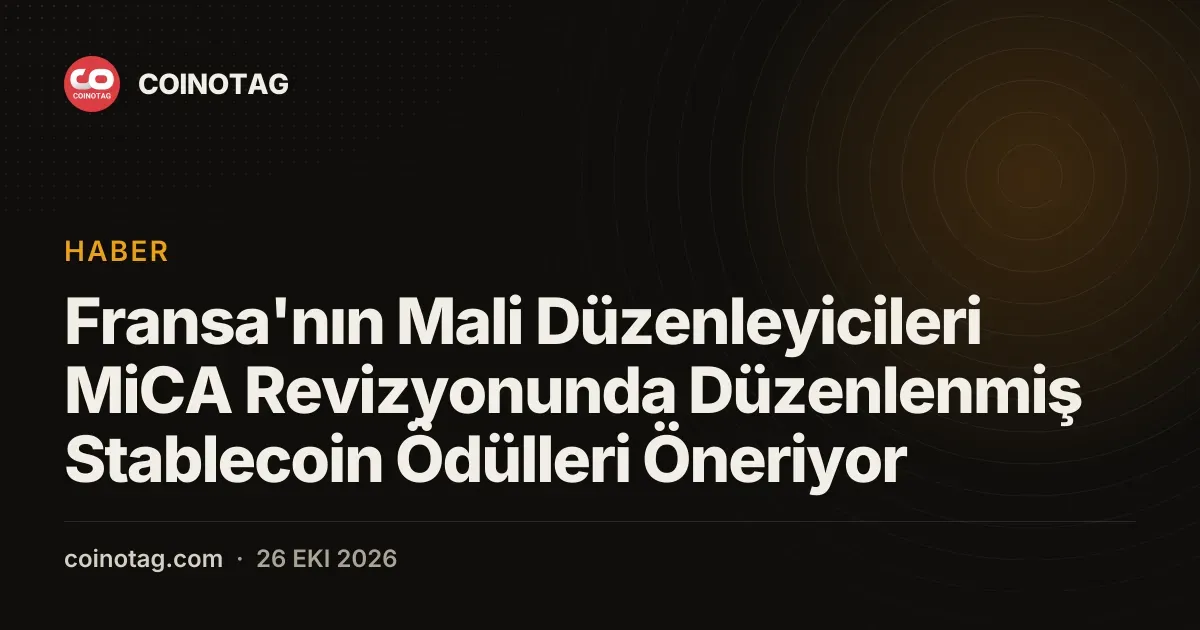 Fransa MiCA revizyonunda koşullu stablecoin ödüllerini savunuyor