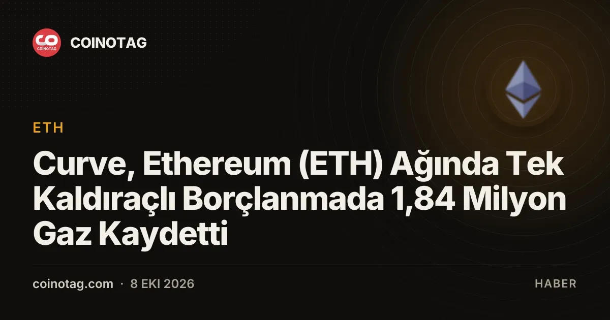 Curve, Ethereum (ETH) Ağında Tek Kaldıraçlı Borçlanmada 1,84 Milyon Gaz Kaydetti