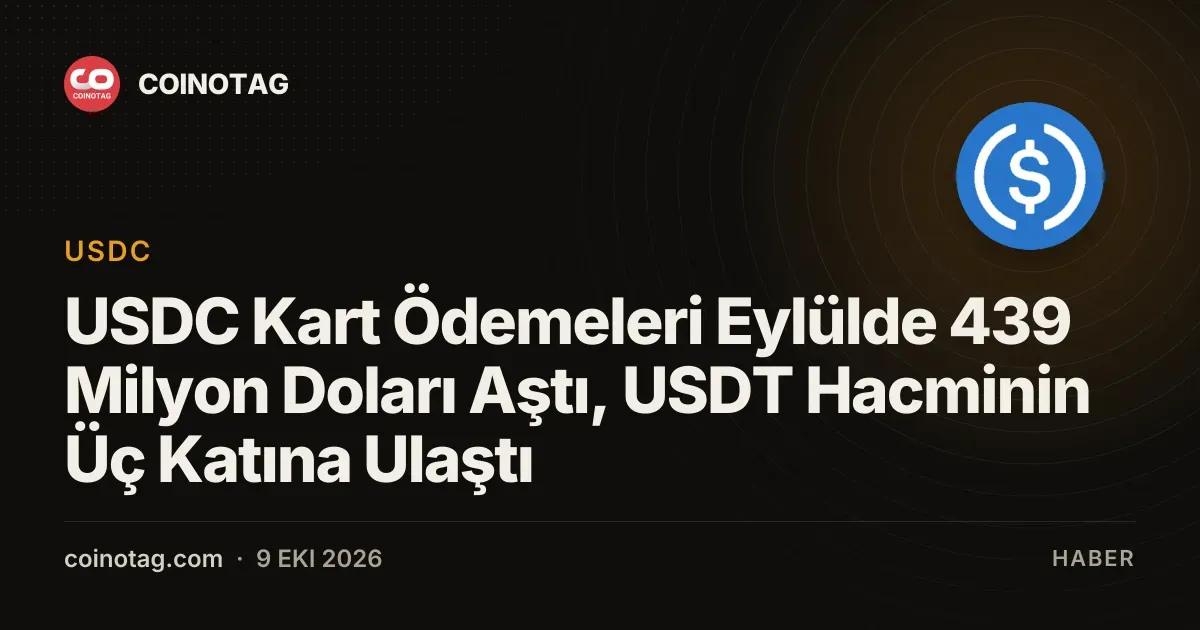 USDC Kart Ödemeleri Eylülde 439 Milyon Doları Aştı, USDT Hacminin Üç Katına Ulaştı