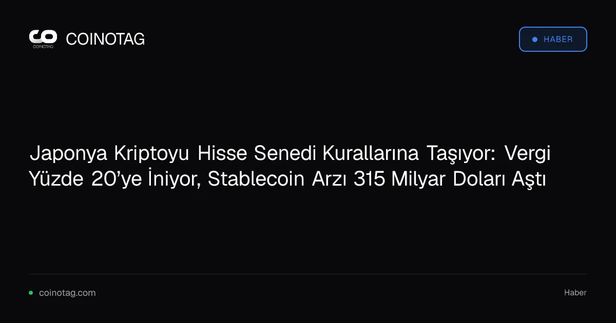 Japonya Kriptoyu Hisse Senedi Kurallarına Taşıyor: Vergi Yüzde 20’ye İniyor, Stablecoin Arzı 315 Milyar Doları Aştı